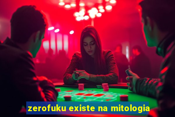 zerofuku existe na mitologia